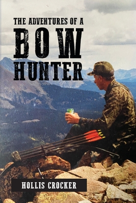 The Adventures of a Bow Hunter - Crocker, Hollis