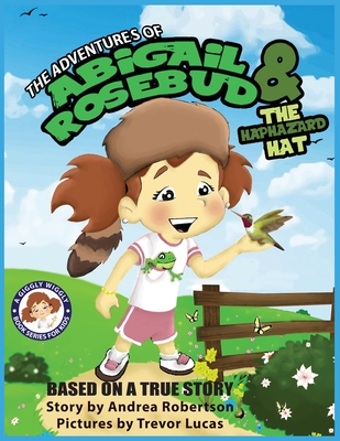 The Adventures of Abigail Rosebud and The Haphazard Hat - Robertson, Andrea E