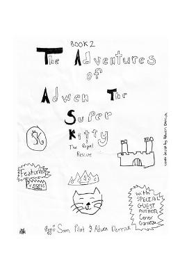 The Adventures of Adwen the Superkitty Book 2 - Adwen the Superkitty and the Royal Rescue - Pilat, Sam, and Derrick, Adwen