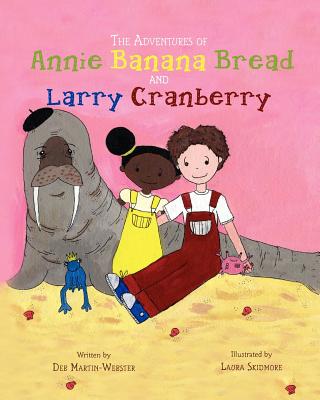 The Adventures of Annie Banana Bread and Larry Cranberry - Martin-Webster, Deb