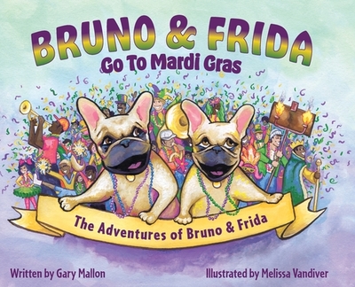 The Adventures of Bruno and Frida - The French Bulldogs - Bruno and Frida Go to Mardi Gras: Bruno and Frida Go to Mardi Gras - Mallon, Gary