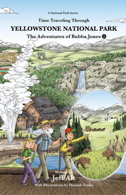 The Adventures of Bubba Jones: Time Traveling Through Yellowstone National Park - Alt, Jeff, and Tuohy, Hannah