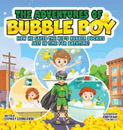 The Adventures of Bubble Boy: How He Saved The Kid's Rubber Duckies Just In Time For Bathtime!: How He Saved the Kids'