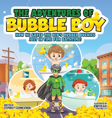 The Adventures of Bubble Boy: How He Saved The Kid's Rubber Duckies Just In Time For Bathtime!: How He Saved the Kids' - Czerniejewski, Stephen P