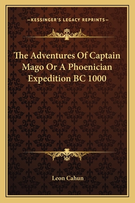 The Adventures Of Captain Mago Or A Phoenician Expedition BC 1000 - Cahun, Leon