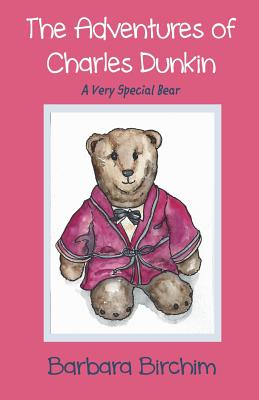 The Adventures of Charles Dunkin: A Very Special Bear - Birchim, Barbara