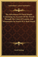 The Adventures Of David Simple Containing An Account Of His Travels Through The Cities Of London And Westminster In Search Of A Real Friend