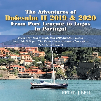 The Adventures of Dofesaba Ii 2019 & 2020 from Port Leucate to Lagos in Portugal: From May 19Th to Sept. 16Th 2019 and July 21St to Sept 12Th 2020 (Or "The Punic Coast Adventure" as Well as "The Covid Year") - Bell, Peter J