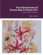 The Adventures of Drone-Boy & Drone-Girl: Comet and Natalie: A Story About Robotics