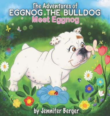 The Adventures of Eggnog the Bulldog: Meet Eggnog - Berger, Jennifer