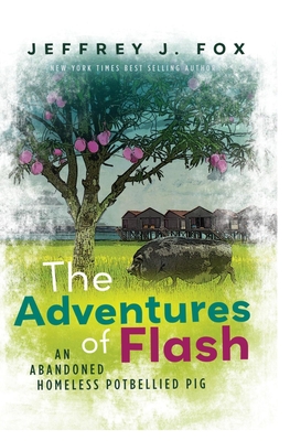 The Adventures of FLASH: An Abandoned Homeless Potbellied Pig (Inspired By a True Story) - Fox, Jeffrey J