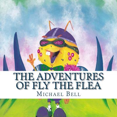 The Adventures of Fly the Flea - Bell, Michael J