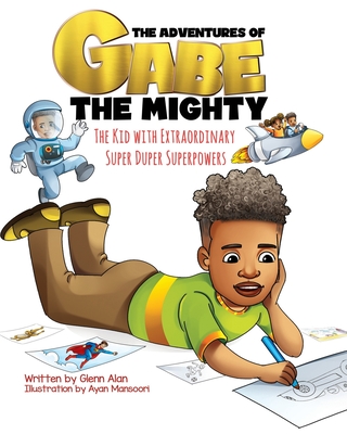 The Adventures of Gabe The Mighty: The Kid with Extraordinary Super Duper Superpowers - Alan, Glenn