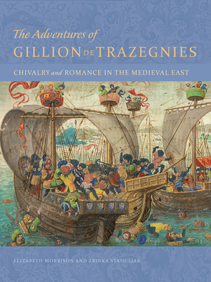 The Adventures of Gillion de Trazegnies: Chivalry and Romance in the Medieval East - Morrison, Elizabeth, Ed, and Stahuljak, Zrinka