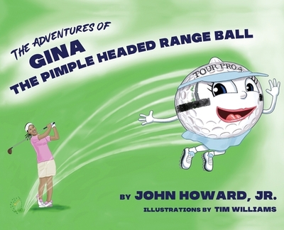 The Adventures of Gina The Pimple Headed Range Ball - Howard, John, Jr., PhD