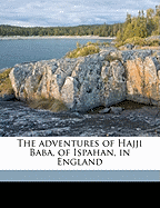 The Adventures of Hajji Baba, of Ispahan, in England. Revised, Corrected and Illustrated with Notes by the Author: New Edition