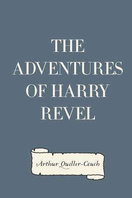 The Adventures of Harry Revel - Quiller-Couch, Arthur, Sir