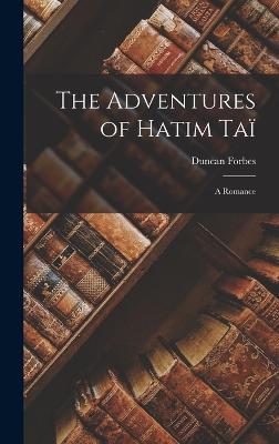 The Adventures of Hatim Ta: A Romance - Forbes, Duncan