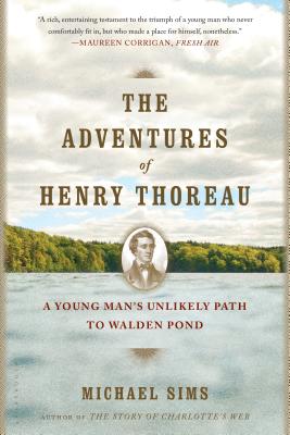 The Adventures of Henry Thoreau: A Young Man's Unlikely Path to Walden Pond - Sims, Michael