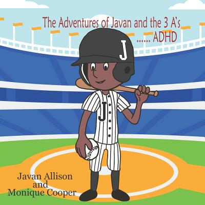 The Adventures of Javan and the 3 A's: ADHD - Cooper, Monique, and DuPont, Carla (Editor), and Allison, Javan