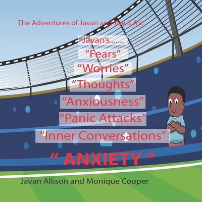 The Adventures of Javan and The 3 A's: Anxiety - Cooper, Monique, and DuPont, Carla (Editor), and Allison, Javan