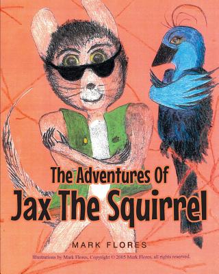 The Adventures Of Jax The Squirrel - Flores, Mark