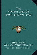The Adventures Of Jimmy Brown (1902) - Brown, Jimmy, and William Livingston Alden (Editor)