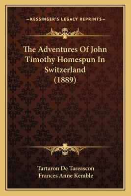 The Adventures of John Timothy Homespun in Switzerland (1889) - De Tareascon, Tartaron, and Kemble, Frances Anne (Translated by)