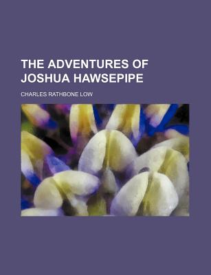 The Adventures of Joshua Hawsepipe - Low, Charles Rathbone