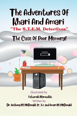 The Adventures Of Khari And Amari "The S.T.E.M. Detectives": The Case Of Poor Memory! - McDonald, Amari M, and McDonald, Sarah N (Editor)