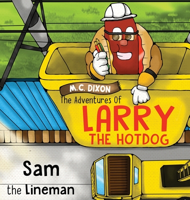 The Adventures of Larry the Hot Dog: Sam the Lineman - Dixon, M C