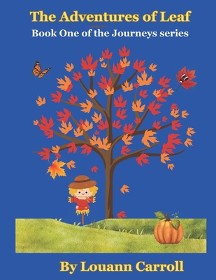 The Adventures of Leaf: Book One of the Journeys series - Carroll, Louann