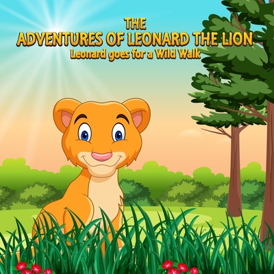 The Adventures of Leonard the Lion: Leonard goes for a Wild Walk - Clark, Charles