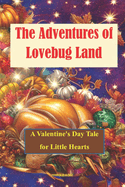 The Adventures of Lovebug Land: A Valentine's Day Tale for Little Hearts (3-7YRS)