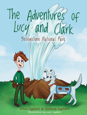 The Adventures of Lucy and Clark: Yellowstone National Park - Cyphert, Erica, and Cyphert, Joanna