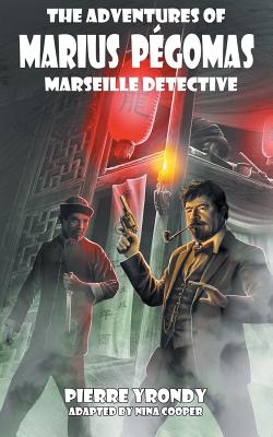 The Adventures of Marius Pegomas, Marseille Detective - Yrondy, Pierre, and Cooper, Nina (Adapted by)