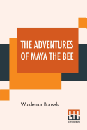 The Adventures Of Maya The Bee: Translated By Adele Szold Seltzer With Poems Done Into English By Arthur Guiterman