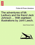 The Adventures of Mr. Ledbury and His Friend Jack Johnson ... with Eighteen Illustrations by John Leech.