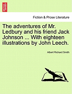 The Adventures of Mr. Ledbury and His Friend Jack Johnson ... with Eighteen Illustrations by John Leech. - Smith, Albert Richard