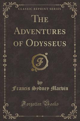 The Adventures of Odysseus (Classic Reprint) - Marvin, Francis Sydney