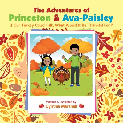 The Adventures of Princeton & Ava-Paisley: If Our Turkey Could Talk, What Would It Be Thankful for ? - Marshall, Cynthia