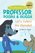 The Adventures of Professor Poodle and Auggie: Let's Collect the Alphabet