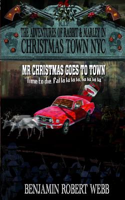 The Adventures of Rabbit & Marley in Christmas Town NYC Book 12: Mr Christmas Goes To Town - Webb, Benjamin Robert