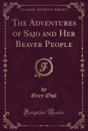 The Adventures of Sajo and Her Beaver People (Classic Reprint)