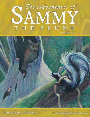 The Adventures of Sammy the Skunk: Book 3 - Roberts, Adele A