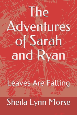The Adventures of Sarah and Ryan: Leaves Are Falling - Morse, Ryan Joseph (Editor), and Morse, Sheila Lynn
