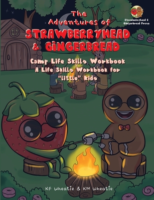 The Adventures of Strawberryhead & Gingerbread-Camp Life Skills Workbook: A fun and interactive way to teach "little" kids important life habits that'll help them succeed. Colorful and engaging activities are the perfect tools to nurture your child's... - Wheatie, Kf, and Wheatie, Km