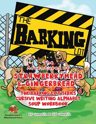 The Adventures of Strawberryhead & Gingerbread(TM), The Barking Lot Series (6) Cursive Writing Alphabet Soup Workbook: Kids can learn beginner handwriting basics from the "yummy" Soup cauldron! - Wheatie, Kf, and Wheatie, Km (Contributions by)