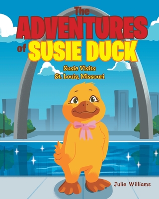 The Adventures of Susie Duck: Susie visits St. Louis, Missouri - Williams, Julie