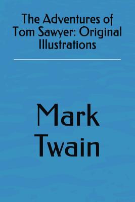 The Adventures of Tom Sawyer: Original Illustrations - Twain, Mark